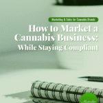 How to Market a Cannabis Business: While Staying Compliant